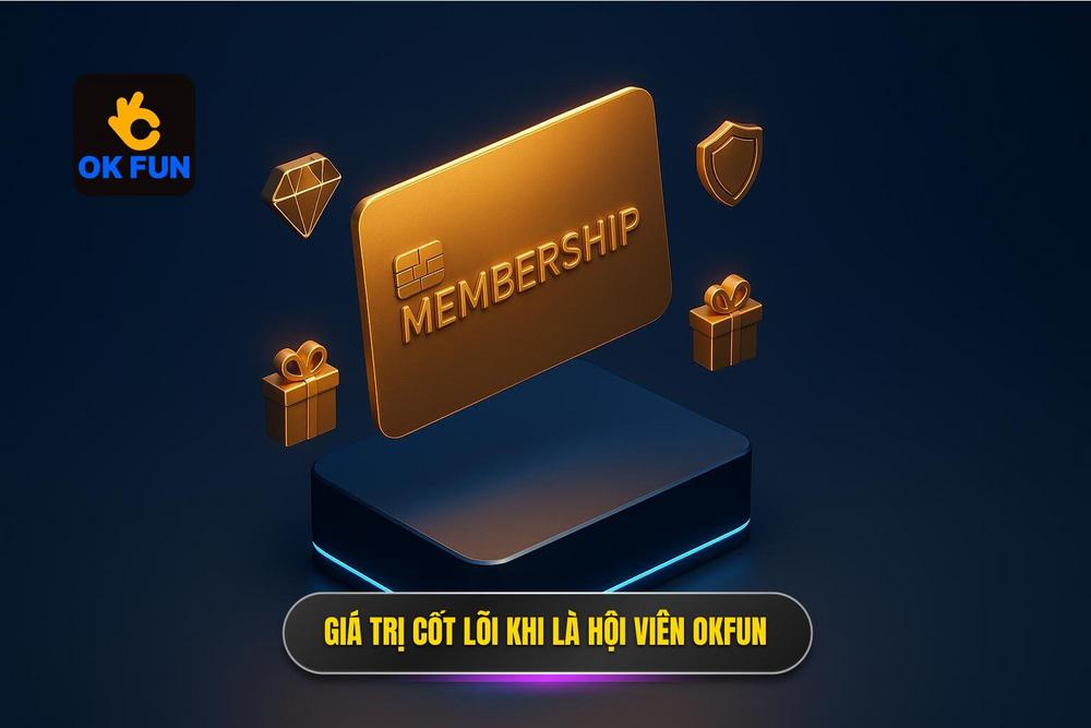 1.giá Trị Cốt Lõi Khi Trở Thành Hội Viên Chính Thức Của Okfun