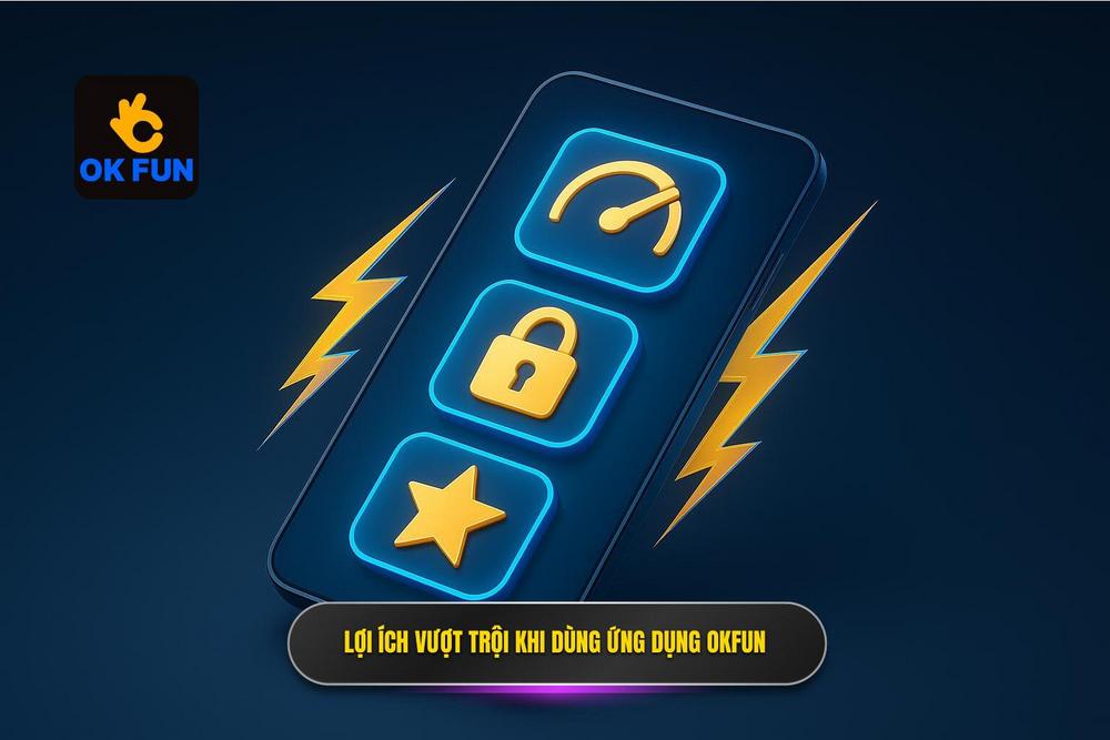 2.lợi ích Vượt Trội Khi Sử Dụng ứng Dụng Okfun
